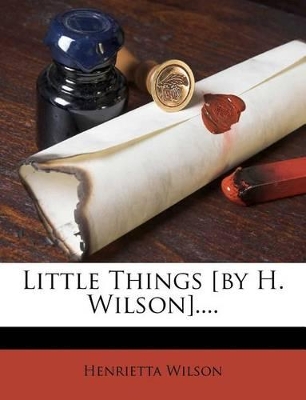 Little Things [By H. Wilson].... by Henrietta Wilson