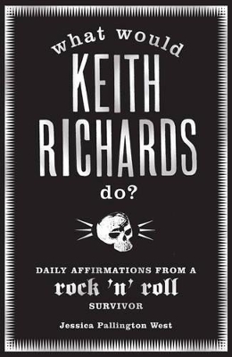 What Would Keith Richards Do?: Daily Affirmations with a Rock and Roll Survivor by Jessica Pallington West