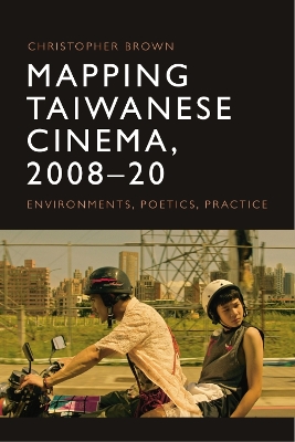 Mapping Taiwanese Cinema, 2008-20: Environments, Poetics, Practice book