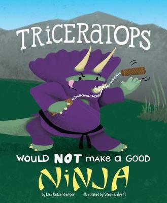 Triceratops Would Not Make a Good Ninja by ,Lisa Katzenberger