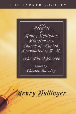 The Decades of Henry Bullinger, Minister of the Church of Zurich, Translated by H. I. by Henry Bullinger