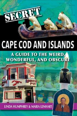 Secret Cape Cod and Islands: A Guide to the Weird, Wonderful, and Obscure book