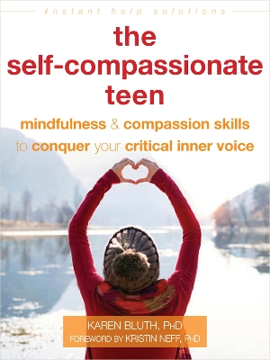 The Self-Compassionate Teen: Mindfulness and Compassion Skills to Conquer Your Critical Inner Voice book