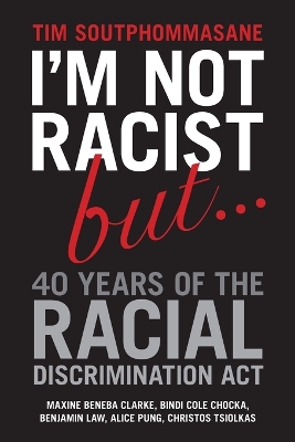 I'm Not Racist But ... 40 Years of the Racial Discrimination Act book