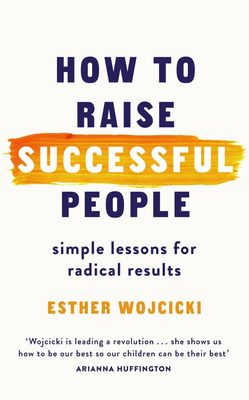 How to Raise Successful People: Simple Lessons for Radical Results book