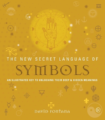 The The New Secret Language of Symbols: An Illustrated Key to Unlocking Their Deep & Hidden Meanings by David Fontana