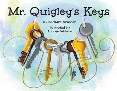 Mr. Quigley's Keys (Mom's Choice Award Winner) by Barbara Gruener