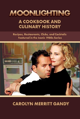 MOONLIGHTING: A Cookbook And Culinary History: Recipes, Restaurants, Clubs, and Cocktails featured in the iconic 1980s series book