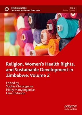 Religion, Women’s Health Rights, and Sustainable Development in Zimbabwe: Volume 2 by Sophia Chirongoma