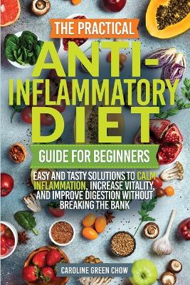 The Practical Anti- Inflammatory Diet Guide for Beginners book