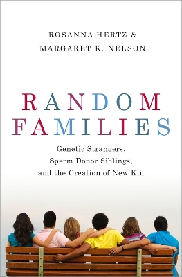 Random Families: Genetic Strangers, Sperm Donor Siblings, and the Creation of New Kin book