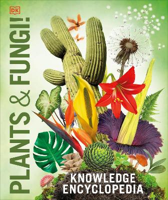 Knowledge Encyclopedia Plants and Fungi: Our Growing World as You've Never Seen It Before by DK