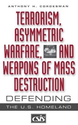 Terrorism, Asymmetric Warfare, and Weapons of Mass Destruction by Anthony H. Cordesman