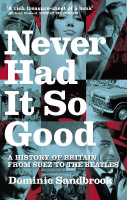 Never Had It So Good: A History of Britain from Suez to the Beatles by Dominic Sandbrook