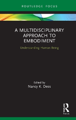 A Multidisciplinary Approach to Embodiment: Understanding Human Being by Nancy K Dess