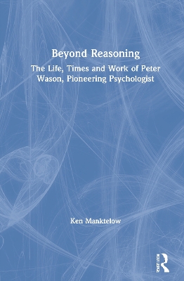 Beyond Reasoning: The Life, Times and Work of Peter Wason, Pioneering Psychologist book