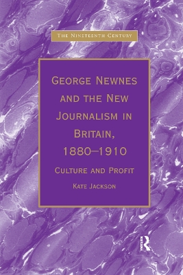 George Newnes and the New Journalism in Britain, 1880�1910: Culture and Profit by Kate Jackson