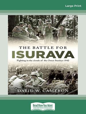 The Battle for Isurava: Fighting in the clouds of the Owen Stanley 1942 by David W. Cameron