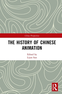 The History of Chinese Animation by Lijun Sun