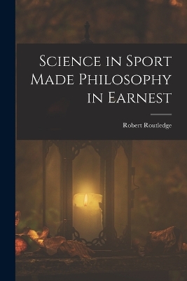 Science in Sport Made Philosophy in Earnest book