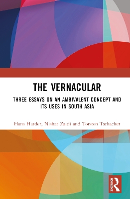 The Vernacular: Three Essays on an Ambivalent Concept and its Uses in South Asia book