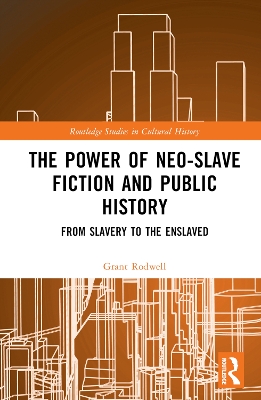 The Power of Neo-Slave Fiction and Public History: From Slavery to the Enslaved by Grant Rodwell