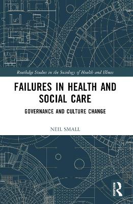 Failures in Health and Social Care: Governance and Culture Change by Neil Small