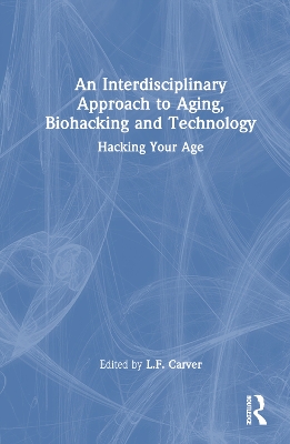 An Interdisciplinary Approach to Aging, Biohacking and Technology: Hacking Your Age book