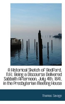 A Historical Sketch of Bedford, N.H.: Being a Discourse Delivered Sabbath Afternoon, July 4th, 1841, book