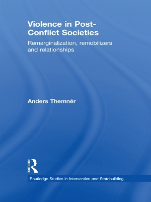 Violence in Post-Conflict Societies: Remarginalization, Remobilizers and Relationships by Anders Themnér