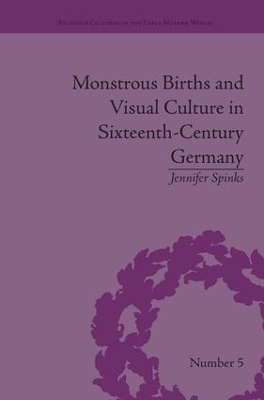 Monstrous Births and Visual Culture in Sixteenth-Century Germany by Jennifer Spinks