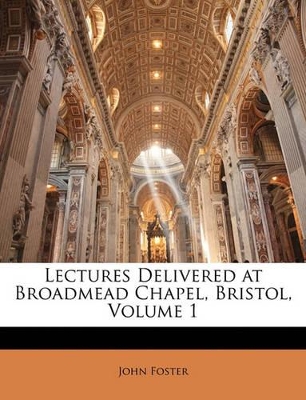 Lectures Delivered at Broadmead Chapel, Bristol, Volume 1 book