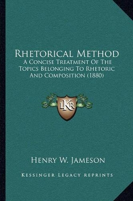 Rhetorical Method: A Concise Treatment Of The Topics Belonging To Rhetoric And Composition (1880) book