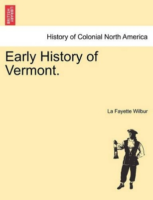 Early History of Vermont. by La Fayette Wilbur