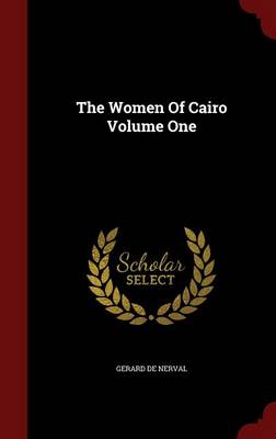 The Women of Cairo Volume One by Gerard De Nerval