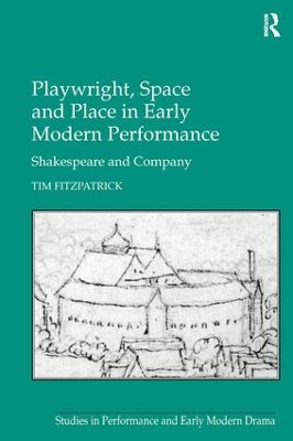 Playwright, Space and Place in Early Modern Performance by Tim Fitzpatrick