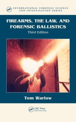 Firearms, the Law, and Forensic Ballistics by Tom Warlow