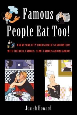 Famous People Eat Too!: A New York City Food Server's Encounters with the Rich, Famous, Semi-Famous and Infamous book