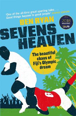 Sevens Heaven: The Beautiful Chaos of Fiji's Olympic Dream: WINNER OF THE TELEGRAPH SPORTS BOOK OF THE YEAR 2019 by Ben Ryan