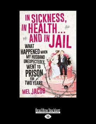 In Sickness, in Health ... and in Jail: What happened when my husband unexpectedly went to prison for two years by Mel Jacob