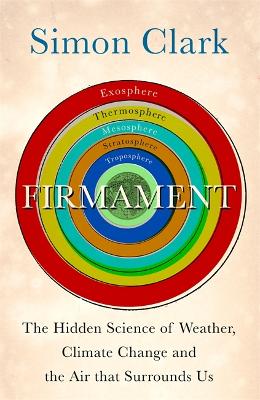 Firmament: The Hidden Science of Weather, Climate Change and the Air That Surrounds Us by Simon Clark