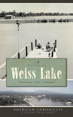 History of Weiss Lake by Douglas Scott Wright