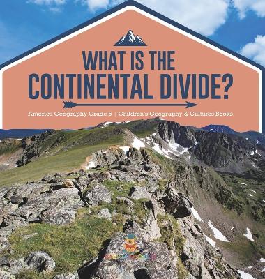 What Is The Continental Divide? America Geography Grade 5 Children's Geography & Cultures Books book