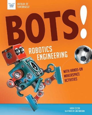 Bots! Robotics Engineering: With Makerspace Activities for Kids by Kathy Ceceri