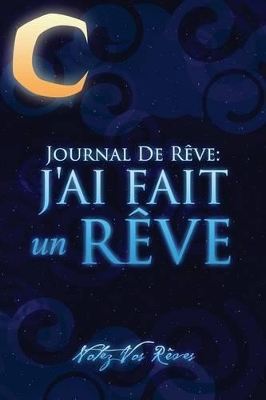 Journal de Reves: J'Ai Fait Un Reve - Notez Vos Reves book