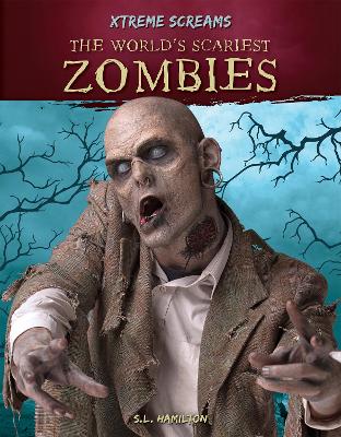 Xtreme Screams: The World's Scariest Zombies by S.L. Hamilton