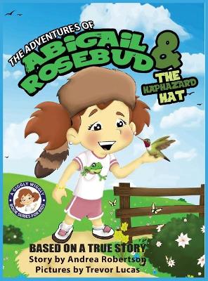 The Adventures of Abigail Rosebud and the Haphazard Hat by Andrea E Robertson