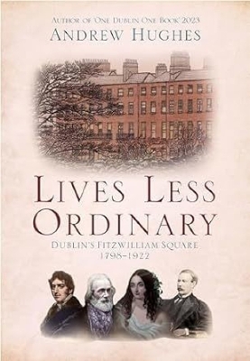 Lives Less Ordinary: Dublin's Fitzwilliam Square, 1798-1922 book