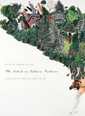 The The Artist as Culture Producer: Living and Sustaining a Creative Life by Sharon Louden