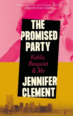 The Promised Party: Kahlo, Basquiat and Me by Jennifer Clement